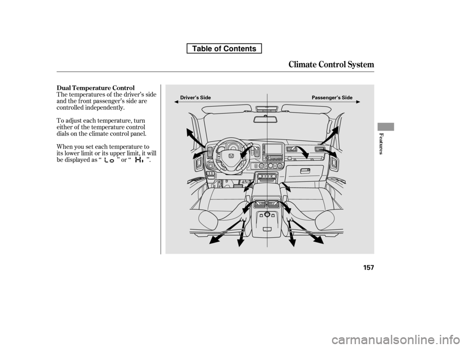 HONDA RIDGELINE 2010 1.G Owners Manual The temperatures of the driver’s side 
and the f ront passenger’s side are
controlled independently. 
To adjust each temperature, turn 
either of the temperature control
dials on the climate contr
