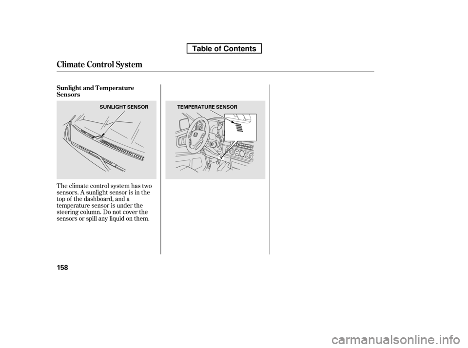HONDA RIDGELINE 2010 1.G Owners Manual Theclimatecontrolsystemhastwo 
sensors. A sunlight sensor is in the
top of the dashboard, and a
temperature sensor is under the
steering column. Do not cover the
sensors or spill any liquid on them.
S