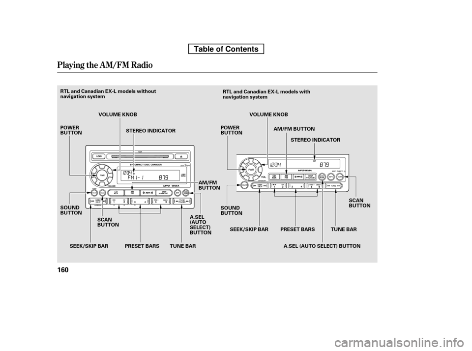 HONDA RIDGELINE 2010 1.G Owners Manual Playing the AM/FM Radio
160
SCAN 
BUTTONTUNE BAR
PRESET BARS
SEEK/SKIP BAR
RTL and Canadian EX-L models without
navigation system
RTL and Canadian EX-L models with
navigation system
POWER
BUTTON SOUND