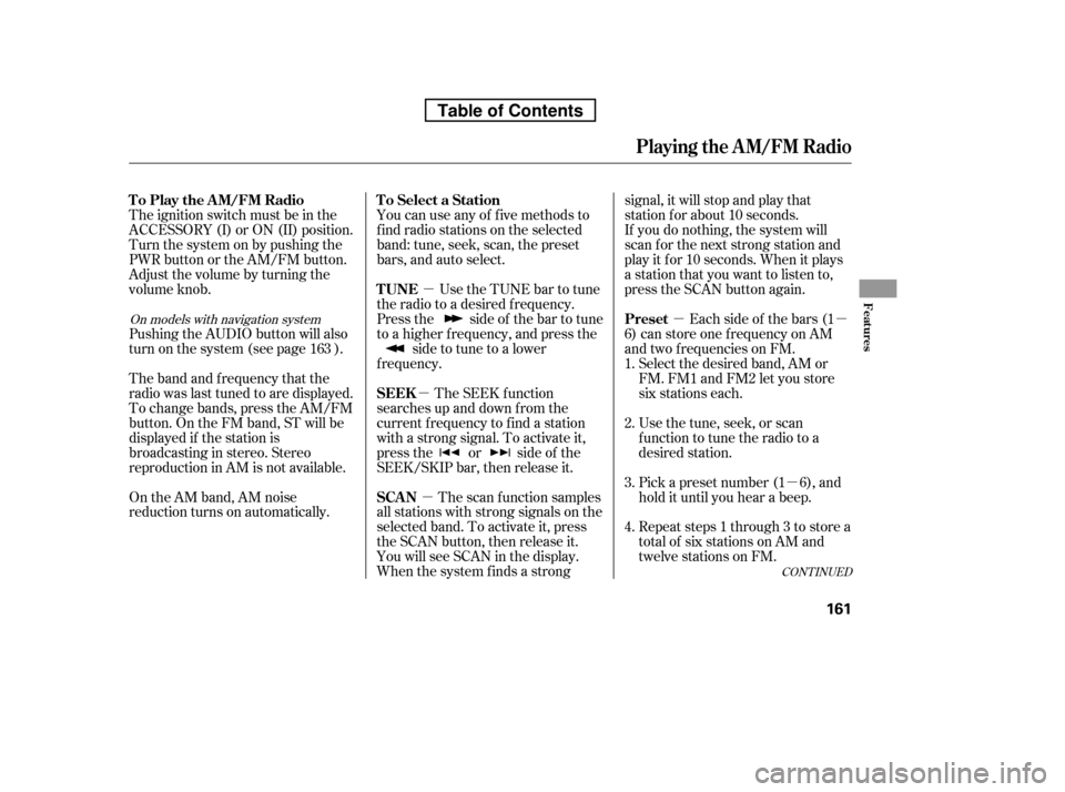 HONDA RIDGELINE 2010 1.G Owners Manual µ
µ
µ
µµ
µ
You can use any of f ive methods to 
f ind radio stations on the selected
band: tune, seek, scan, the preset
bars, and auto select.
Use the TUNE bar to tune
the radio to a desir