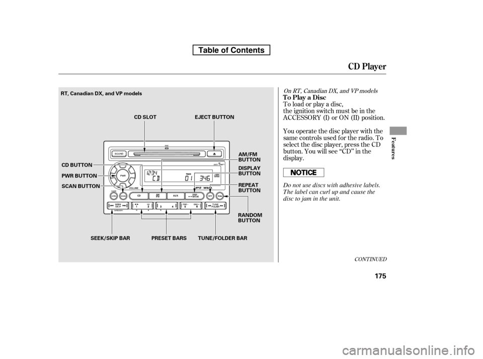HONDA RIDGELINE 2010 1.G Owners Manual To load or play a disc, 
the ignition switch must be in the
ACCESSORY (I) or ON (II) position. 
You operate the disc player with the 
same controls used f or the radio. To
select the disc player, pres