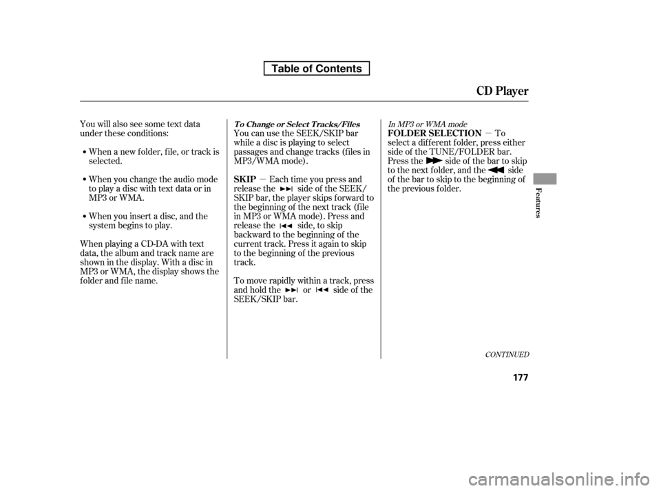 HONDA RIDGELINE 2010 1.G Owners Manual µµ
You will also see some text data 
under these conditions:
When a new f older, f ile, or track is
selected. 
When you change the audio mode 
to play a disc with text data or in
MP3 or WMA. 
When