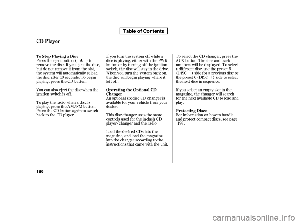 HONDA RIDGELINE 2010 1.G Owners Manual µ´
You can also eject the disc when the 
ignition switch is of f .
Press the eject button ( ) to
remove the disc. If you eject the disc,
but do not remove it f rom the slot,
the system will automa