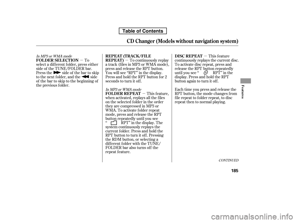 HONDA RIDGELINE 2010 1.G Owners Manual µ
µ
µ
µ This feature
continuously replays the current disc. 
To activate disc repeat, press and
release the RPT button repeatedly
until you see ‘‘ RPT’’ in the
display. Press and hold 