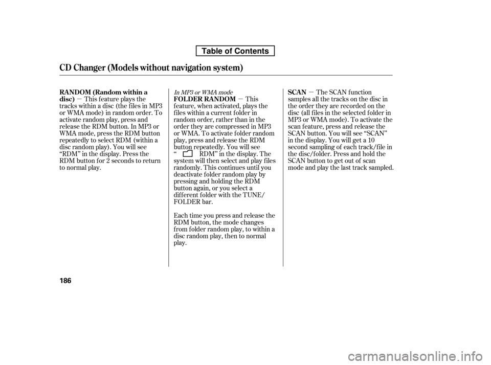 HONDA RIDGELINE 2010 1.G Owners Manual µ
µ
µ The SCAN function
samples all the tracks on the disc in 
the order they are recorded on the
disc (all f iles in the selected f older in
MP3 or WMA mode). To activate the
scan feature, pres
