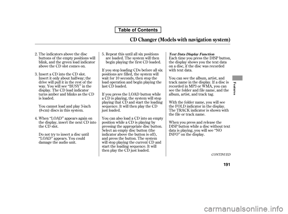 HONDA RIDGELINE 2010 1.G Owners Manual The indicators above the disc 
buttons of the empty positions will
blink, and the green load indicator
above the CD slot comes on.If you press the LOAD button while
a CD is playing, the system will st