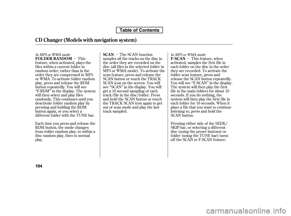 HONDA RIDGELINE 2010 1.G Owners Manual µ
µ µ
This f eature, when
activated, samples the first file in 
each f older on the disc in the order
they are recorded. To activate the
f older scan f eature, press and
release the SCAN button 