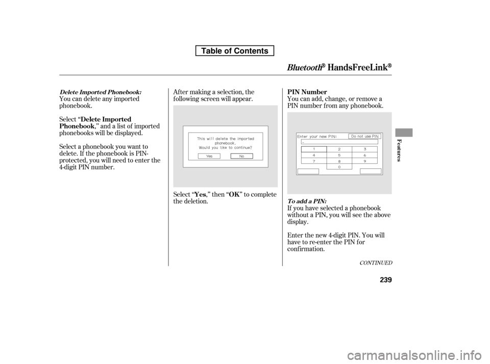 HONDA RIDGELINE 2010 1.G Owners Manual Select ‘‘,’’ and a list of imported
phonebooks will be displayed. Af ter making a selection, the 
f ollowing screen will appear. 
Select‘‘ ,’’then‘‘ ’’tocomplete 
the deletion.