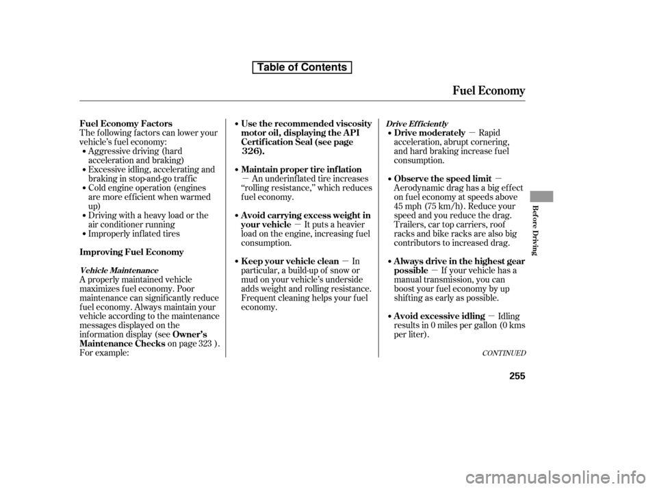HONDA RIDGELINE 2010 1.G Owners Manual µ
µ µ
µ
µ
µµ
The f ollowing f actors can lower your 
vehicle’s f uel economy:
Aggressive driving (hard
acceleration and braking)
Excessive idling, accelerating and
braking in stop-and-