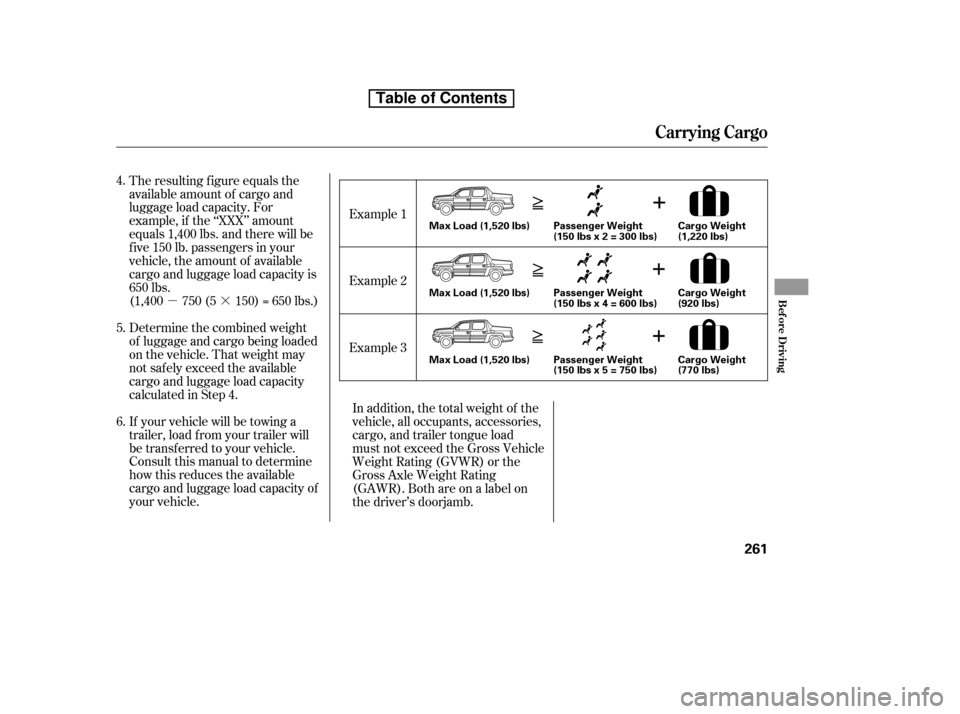 HONDA RIDGELINE 2010 1.G Owners Manual µ·In addition, the total weight of the 
vehicle, all occupants, accessories,
cargo, and trailer tongue load
must not exceed the Gross Vehicle
Weight Rating (GVWR) or the
Gross Axle Weight Rating
(