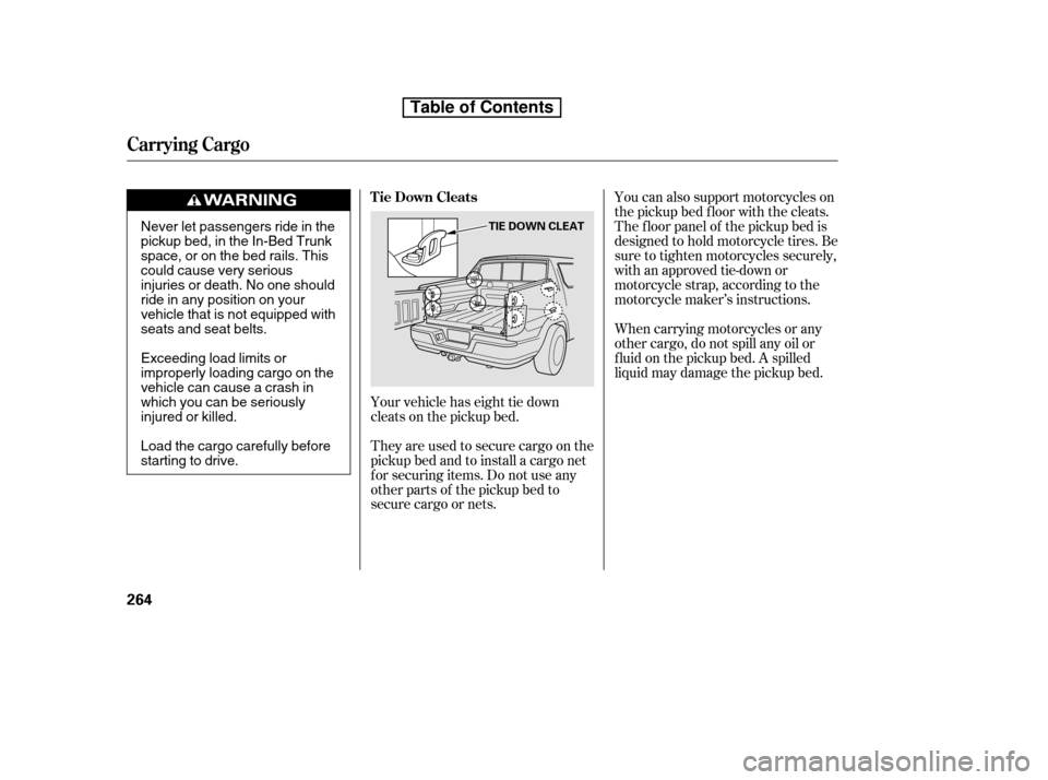 HONDA RIDGELINE 2010 1.G Owners Manual You can also support motorcycles on 
the pickup bed floor with the cleats.
The f loor panel of the pickup bed is
designed to hold motorcycle tires. Be
sure to tighten motorcycles securely,
with an app