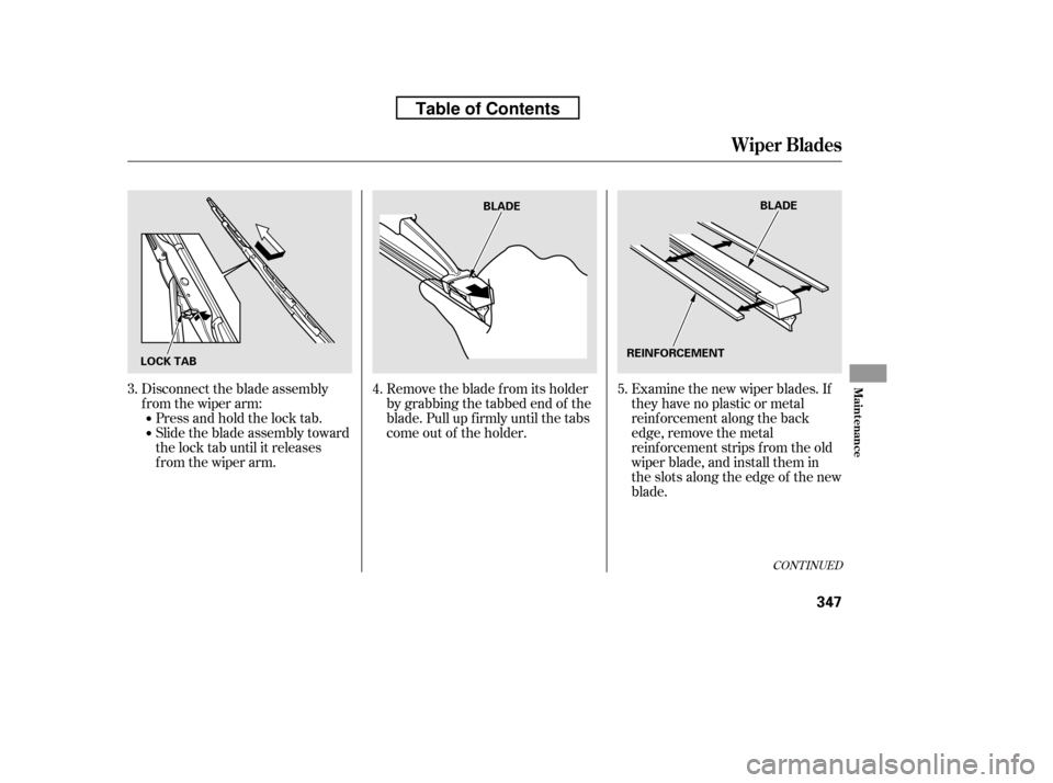 HONDA RIDGELINE 2010 1.G Owners Guide CONT INUED
Remove the blade f rom its holder
by grabbing the tabbed end of the
blade. Pull up f irmly until the tabs
come out of the holder.Examine the new wiper blades. If
they have no plastic or me HONDA RIDGELINE 2010 1.G Owners Guide CONT INUED
Remove the blade f rom its holder
by grabbing the tabbed end of the
blade. Pull up f irmly until the tabs
come out of the holder.Examine the new wiper blades. If
they have no plastic or me