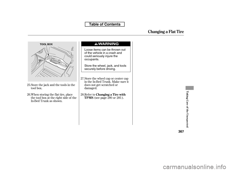 HONDA RIDGELINE 2010 1.G Owners Manual Store the wheel cap or center cap 
in the In-Bed Trunk. Make sure it
does not get scratched or
damaged.
When storing the f lat tire, place
the tool box at the right side of the
In-Bed Trunk as shown.
