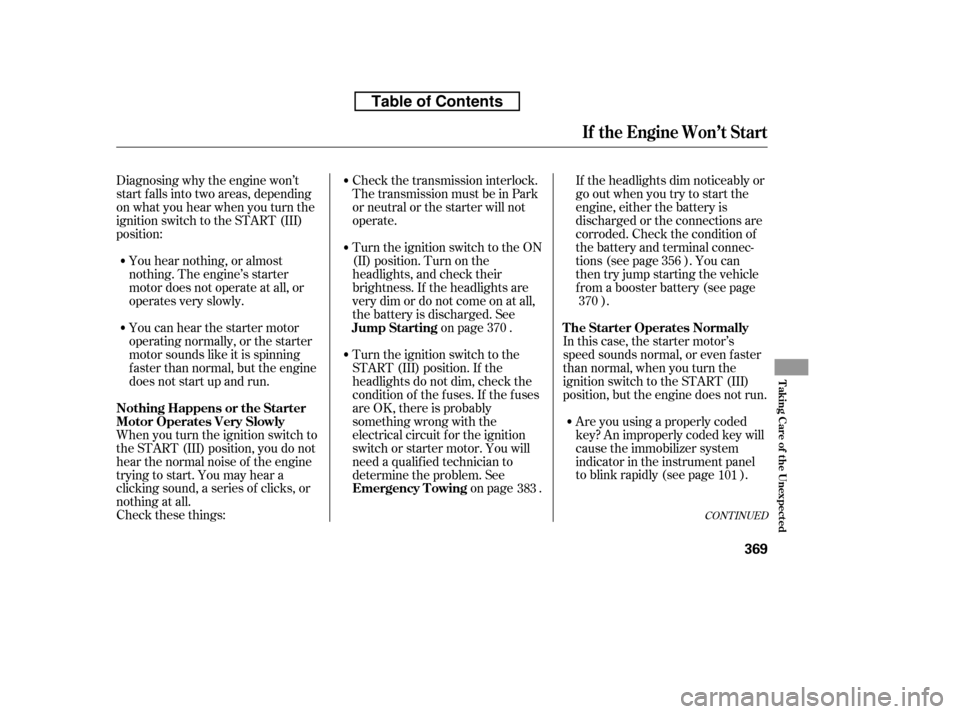 HONDA RIDGELINE 2010 1.G Owners Manual Diagnosing why the engine won’t 
start f alls into two areas, depending
on what you hear when you turn the
ignition switch to the START (III)
position:Check the transmission interlock.
The transmiss