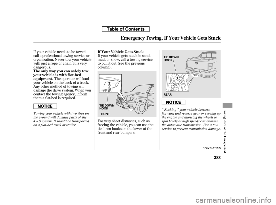 HONDA RIDGELINE 2010 1.G Owners Manual CONT INUED
If your vehicle needs to be towed, 
call a prof essional towing service or
organization. Never tow your vehicle
with just a rope or chain. It is very
dangerous.The operator will load
your v