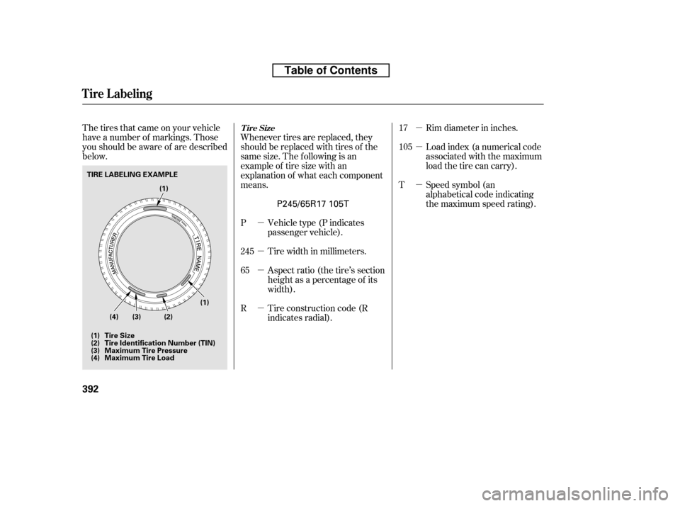 HONDA RIDGELINE 2010 1.G Owners Manual µ µ µ
µ µ µ µ
The tires that came on your vehicle 
have a number of markings. Those
you should be aware of are described
below.
Rim diameter in inches. 
Load index (a numerical code 
ass