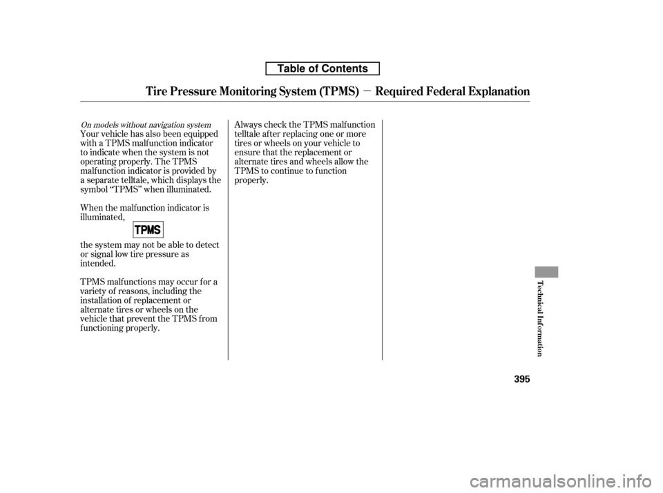 HONDA RIDGELINE 2010 1.G Owners Manual µ
Always check the TPMS malf unction 
telltale af ter replacing one or more
tires or wheels on your vehicle to
ensure that the replacement or
alternate tires and wheels allow the
TPMS to continue to