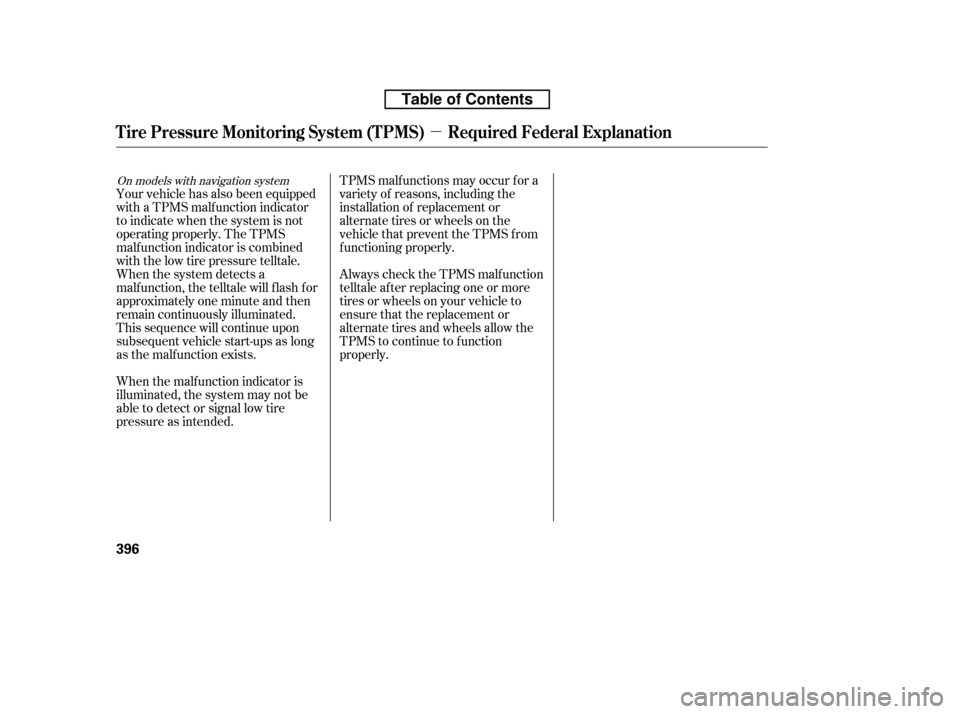 HONDA RIDGELINE 2010 1.G Owners Manual µ
TPMS malf unctions may occur f or a 
variety of reasons, including the
installation of replacement or
alternate tires or wheels on the
vehicle that prevent the TPMS f rom
f unctioning properly. 
A