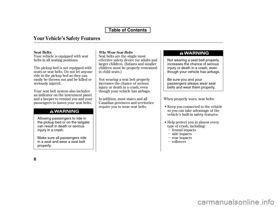 HONDA RIDGELINE 2010 1.G Manual PDF µ µµµ
Your vehicle is equipped with seat
belts in all seating positions.
Seat belts are the single most
effectivesafetydeviceforadultsand
larger children. (Inf ants and smaller
children must b