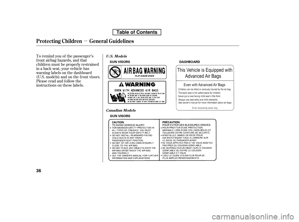 HONDA RIDGELINE 2010 1.G Owners Manual µ
To remind you of the passenger’s 
f ront airbag hazards, and that
children must be properly restrained
in a back seat, your vehicle has
warninglabelsonthedashboard
(U.S. models) and on the f ron