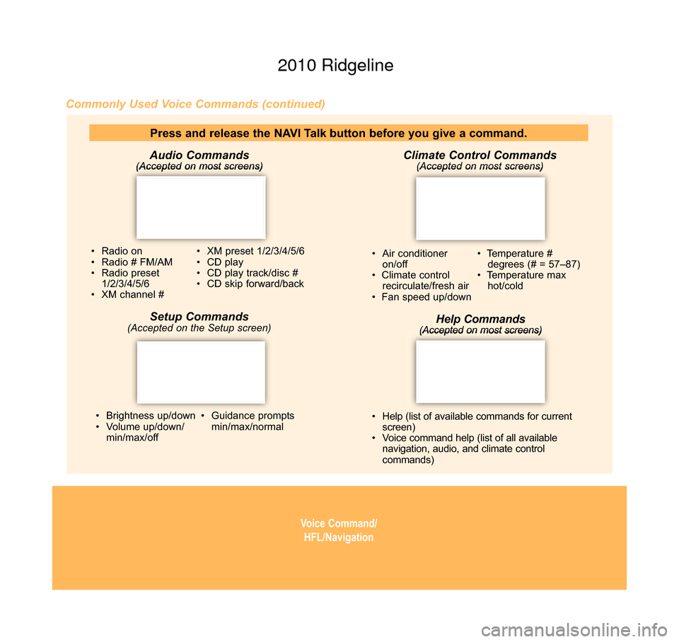 HONDA RIDGELINE 2010 1.G Technology Reference Guide Voice Command/HFL/Navigation
Audio Commands(Accepted on most screens)
Commonly Used Voice Commands (continued)
Climate Control Commands
(Accepted on most screens)
• Brightness up/down
• Volume up/