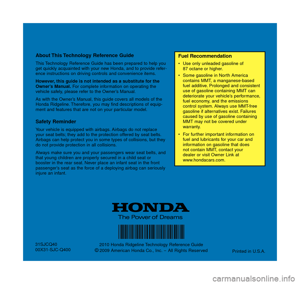 HONDA RIDGELINE 2010 1.G Technology Reference Guide About This Technology  Reference  Guide 
This Technology Reference Guide has been prepared to help you
get quickly acquainted with your new Honda, and to provide refer-
ence instructions on driving co