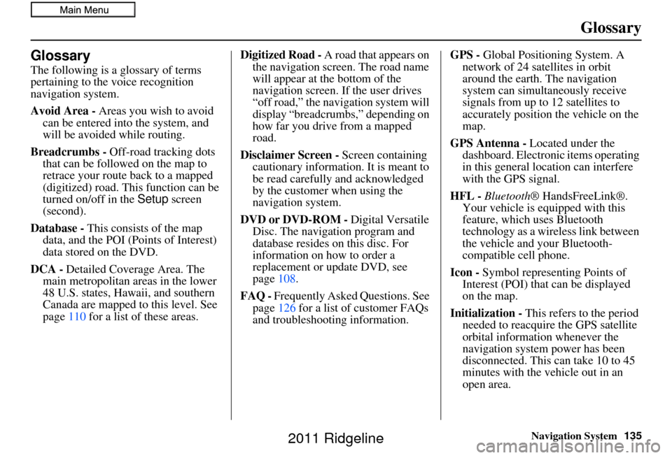 HONDA RIDGELINE 2011 1.G Navigation Manual Navigation System135
Glossary
Glossary
The following is a glossary of terms
pertaining to the voice recognition
navigation system.
Avoid Area - Areas you wish to avoid
can be entered into the syste HONDA RIDGELINE 2011 1.G Navigation Manual Navigation System135
Glossary
Glossary
The following is a glossary of terms
pertaining to the voice recognition
navigation system.
Avoid Area - Areas you wish to avoid
can be entered into the syste