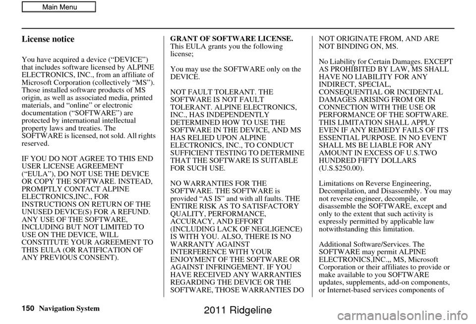 HONDA RIDGELINE 2011 1.G Navigation Manual 150Navigation System
License notice
You have acquired a device (“DEVICE”) 
that includes software licensed by ALPINE 
ELECTRONICS, INC., from an affiliate of 
Microsoft Corporation  (collectively 