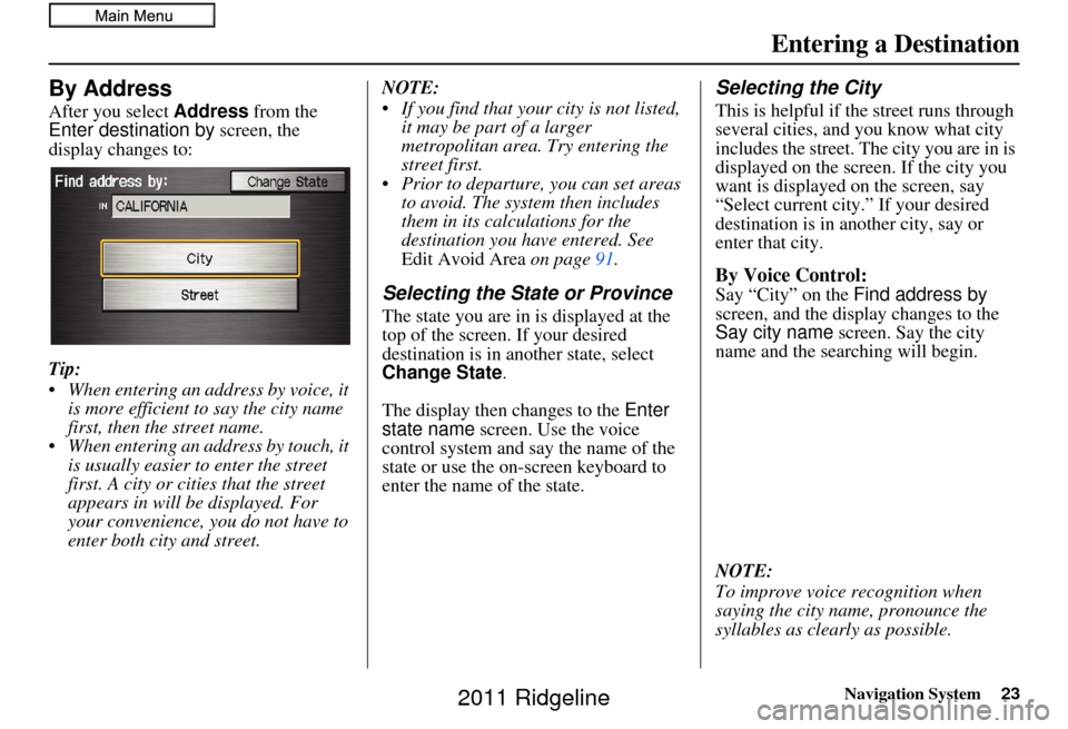 HONDA RIDGELINE 2011 1.G Navigation Manual Navigation System23
By Address
After you select Address from the 
Enter destination by  screen, the 
display changes to:
Tip:
 When entering an address by voice, it  is more efficient to say the city 