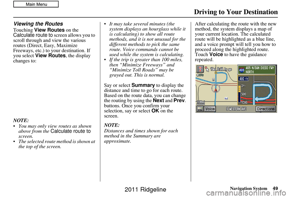 HONDA RIDGELINE 2011 1.G Navigation Manual Navigation System49
Viewing the Routes
Touching View Routes on the
Calculate route to screen allows you to
scroll through and view the various
routes (Direct, Easy, Maximize
Freeways, etc.) to y HONDA RIDGELINE 2011 1.G Navigation Manual Navigation System49
Viewing the Routes
Touching View Routes on the
Calculate route to screen allows you to
scroll through and view the various
routes (Direct, Easy, Maximize
Freeways, etc.) to y