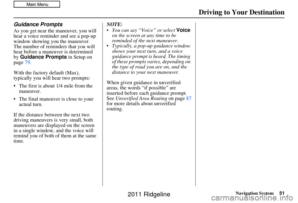 HONDA RIDGELINE 2011 1.G Navigation Manual Navigation System51
Guidance Prompts
As you get near the maneuver, you will
hear a voice reminder and see a pop-up
window showing you the maneuver.
The number of reminders that you will
hear befor HONDA RIDGELINE 2011 1.G Navigation Manual Navigation System51
Guidance Prompts
As you get near the maneuver, you will
hear a voice reminder and see a pop-up
window showing you the maneuver.
The number of reminders that you will
hear befor
