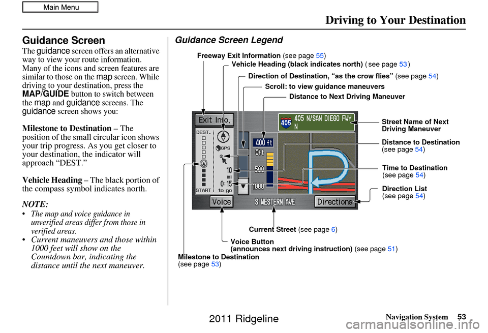 HONDA RIDGELINE 2011 1.G Navigation Manual Navigation System53
Guidance Screen
The guidance screen offers an alternative 
way to view your route information. 
Many of the icons and screen features are 
similar to those on the 
map screen. Whil