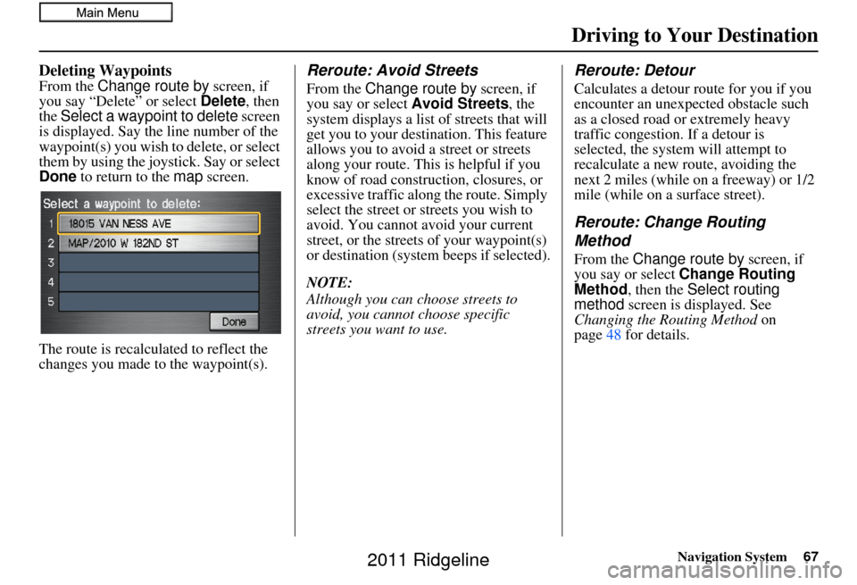 HONDA RIDGELINE 2011 1.G Navigation Manual Navigation System67
Deleting Waypoints
From the Change route by  screen, if 
you say “Delete” or select Delete , then 
the  Select a waypoint to delete  screen 
is displayed. Say the line number o