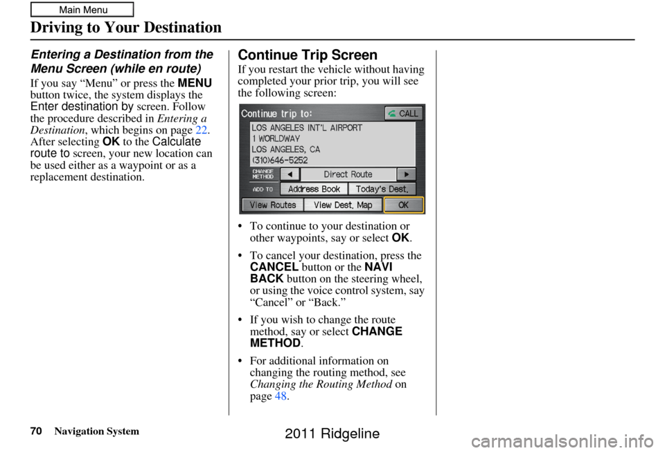 HONDA RIDGELINE 2011 1.G Navigation Manual 70Navigation System
Driving to Your Destination
Entering a Destination from the 
Menu Screen (while en route)
If you say “Menu” or press the MENU 
button twice, the sy stem displays the 
Enter des