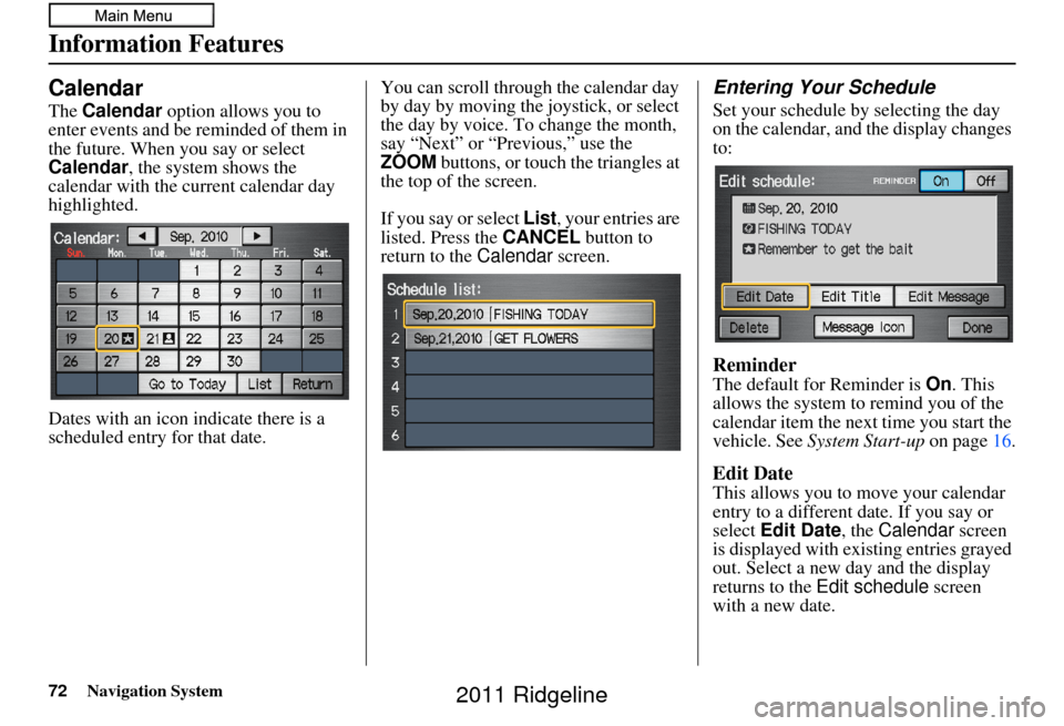 HONDA RIDGELINE 2011 1.G Navigation Manual 72Navigation System
Information Features
Calendar
The Calendar option allows you to
enter events and be reminded of them in
the future. When you say or select
Calendar , the system shows the
cale HONDA RIDGELINE 2011 1.G Navigation Manual 72Navigation System
Information Features
Calendar
The Calendar option allows you to
enter events and be reminded of them in
the future. When you say or select
Calendar , the system shows the
cale