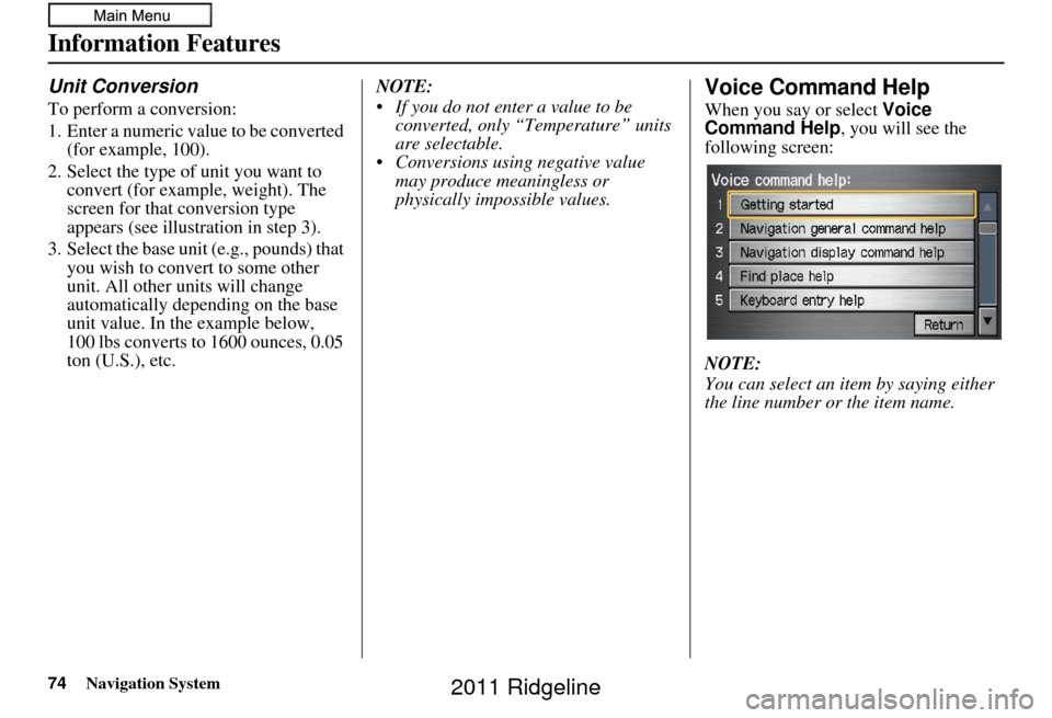 HONDA RIDGELINE 2011 1.G Navigation Manual 74Navigation System
Information Features
Unit Conversion
To perform a conversion:
1. Enter a numeric value to be converted (for example, 100).
2. Select the type of unit you want to convert (for exam HONDA RIDGELINE 2011 1.G Navigation Manual 74Navigation System
Information Features
Unit Conversion
To perform a conversion:
1. Enter a numeric value to be converted (for example, 100).
2. Select the type of unit you want to convert (for exam