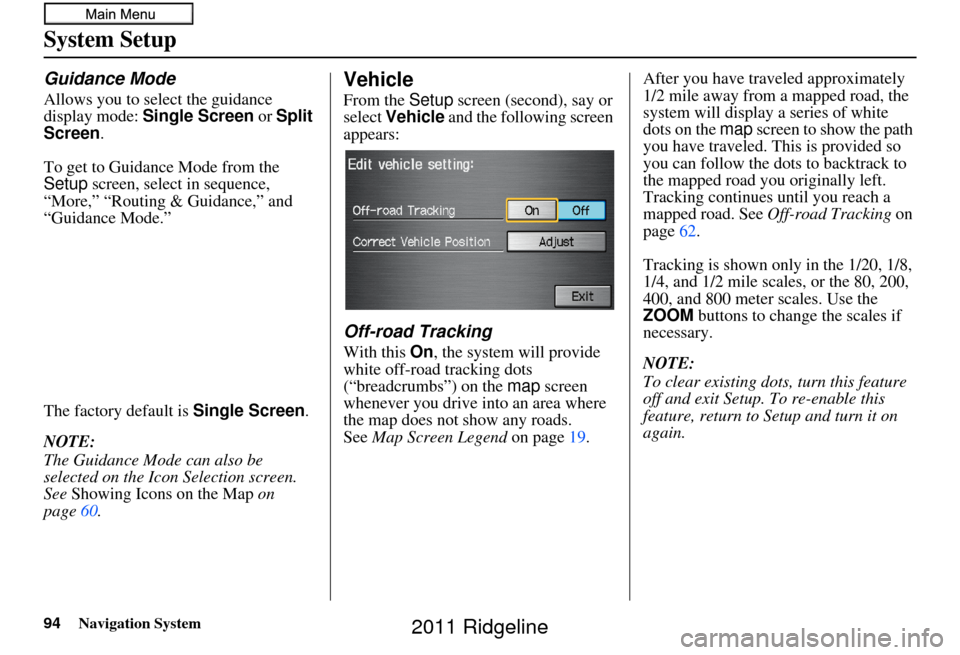 HONDA RIDGELINE 2011 1.G Navigation Manual 94Navigation System
System Setup
Guidance Mode
Allows you to select the guidance
display mode: Single Screen or Split
Screen .
To get to Guidance Mode from the
Setup screen, select in sequence,
HONDA RIDGELINE 2011 1.G Navigation Manual 94Navigation System
System Setup
Guidance Mode
Allows you to select the guidance
display mode: Single Screen or Split
Screen .
To get to Guidance Mode from the
Setup screen, select in sequence,