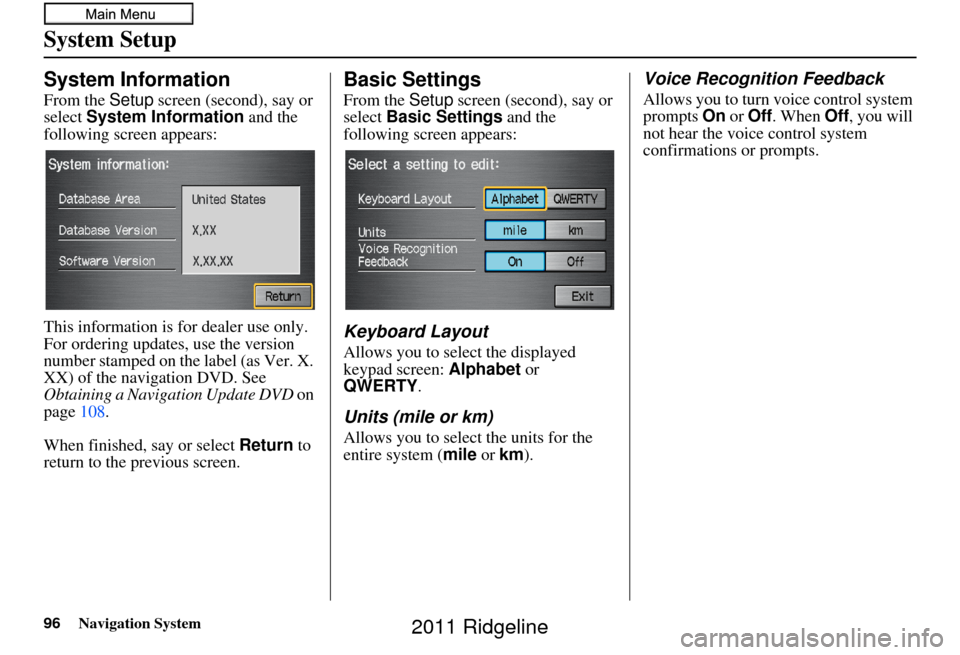 HONDA RIDGELINE 2011 1.G Navigation Manual 96Navigation System
System Setup
System Information
From the Setup screen (second), say or
select System Information and the
following screen appears:
This information is for dealer use only.
For HONDA RIDGELINE 2011 1.G Navigation Manual 96Navigation System
System Setup
System Information
From the Setup screen (second), say or
select System Information and the
following screen appears:
This information is for dealer use only.
For