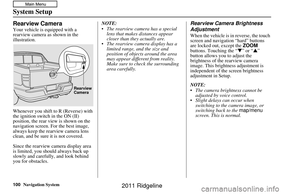 HONDA RIDGELINE 2011 1.G Navigation Manual 100Navigation System
System Setup
Rearview Camera
Your vehicle is equipped with a
rearview camera as shown in the
illustration.
Whenever you shift to R (Reverse) with
the ignition switch in the ON HONDA RIDGELINE 2011 1.G Navigation Manual 100Navigation System
System Setup
Rearview Camera
Your vehicle is equipped with a
rearview camera as shown in the
illustration.
Whenever you shift to R (Reverse) with
the ignition switch in the ON