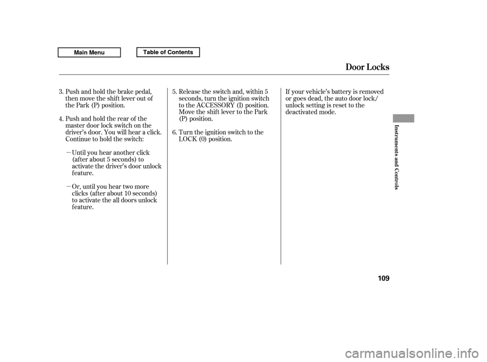 HONDA RIDGELINE 2011 1.G Owners Manual µ µOr, until you hear two more 
clicks (af ter about 10 seconds)
to activate the all doors unlock
feature.
Until you hear another click
(af ter about 5 seconds) to
activate the driver’s door unl