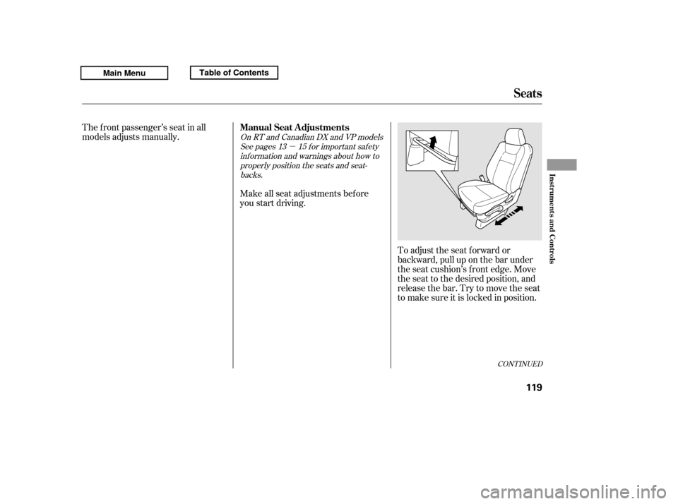 HONDA RIDGELINE 2011 1.G Owners Manual µ
The f ront passenger’s seat in all 
models adjusts manually.To adjust the seat f orward or
backward, pull up on the bar under
the seat cushion’s f ront edge. Move
the seat to the desired posit