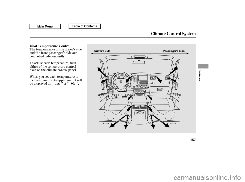 HONDA RIDGELINE 2011 1.G Owners Manual The temperatures of the driver’s side 
and the f ront passenger’s side are
controlled independently. 
To adjust each temperature, turn 
either of the temperature control
dials on the climate contr