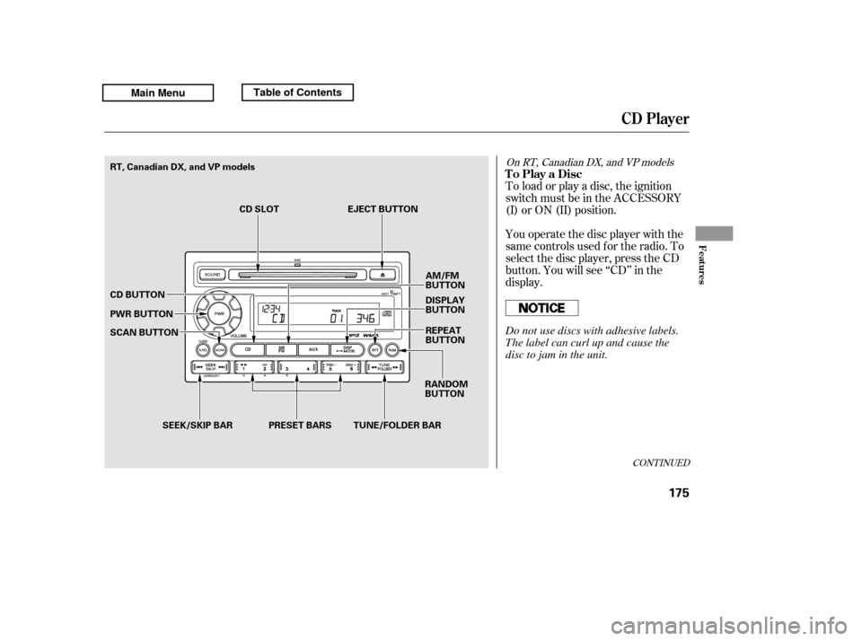 HONDA RIDGELINE 2011 1.G Owners Manual You operate the disc player with the 
same controls used f or the radio. To
select the disc player, press the CD
button. You will see ‘‘CD’’ in the
display.
To load or play a disc, the ignitio