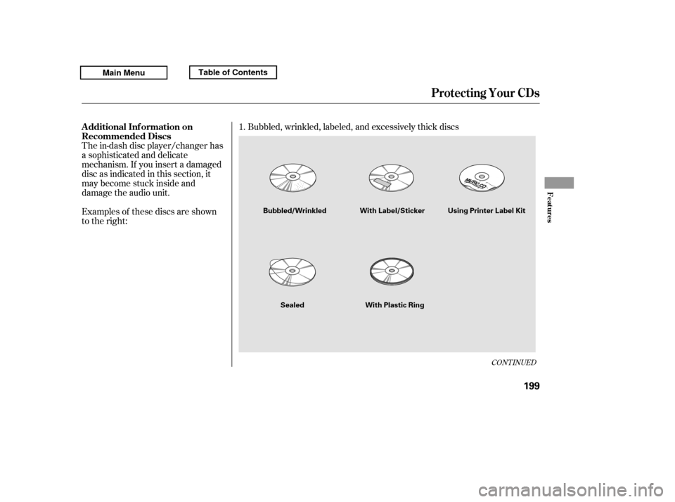 HONDA RIDGELINE 2011 1.G Owners Manual The in-dash disc player/changer has 
a sophisticated and delicate
mechanism. If you insert a damaged
disc as indicated in this section, it
maybecomestuckinsideand
damage the audio unit. 
Examples of t
