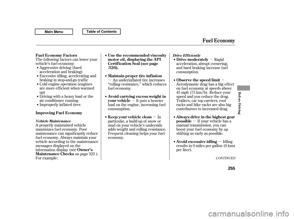 HONDA RIDGELINE 2011 1.G Owners Manual µ
µ µ
µ
µ
µµ
The f ollowing f actors can lower your 
vehicle’s f uel economy:
Aggressive driving (hard
acceleration and braking)
Excessive idling, accelerating and
braking in stop-and-