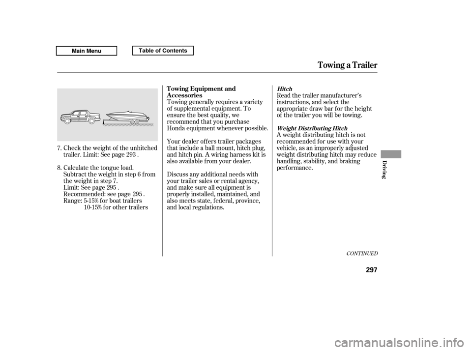 HONDA RIDGELINE 2011 1.G Owners Manual Check the weight of the unhitched 
trailer. Limit: See page .Towing generally requires a variety
of supplemental equipment. To
ensure the best quality, we
recommend that you purchase
Honda equipment w