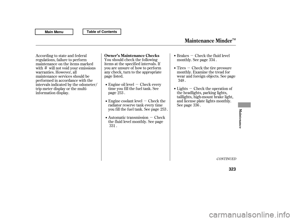 HONDA RIDGELINE 2011 1.G Owners Manual µµµ µ
µ
µ
Ì
Youshouldcheckthefollowing 
items at the specif ied intervals. If
you are unsure of how to perf orm
any check, turn to the appropriate
page listed.
Engine oil level Check eve