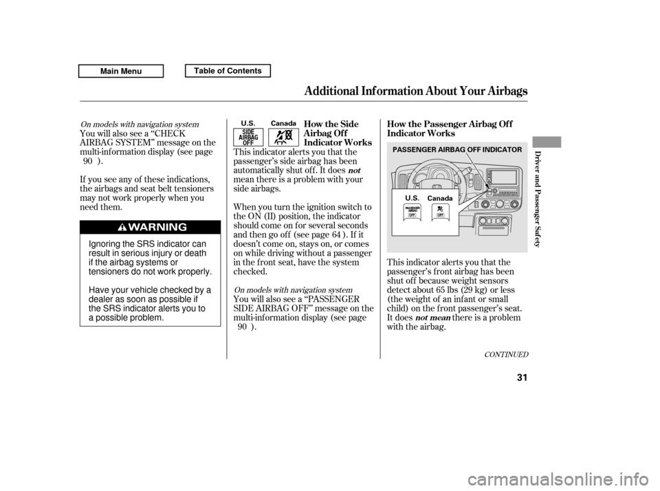 HONDA RIDGELINE 2011 1.G Owners Guide CONT INUED
This indicator alerts you that the 
passenger’s f ront airbag has been
shut of f because weight sensors
detect about 65 lbs (29 kg) or less
(the weight of an inf ant or small
child) on th