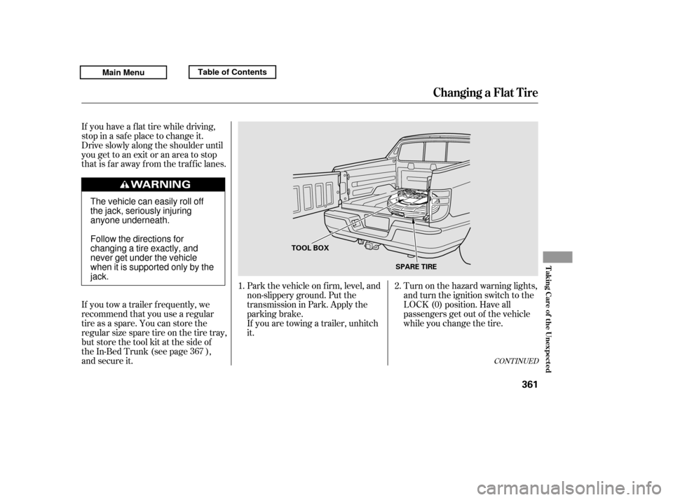 HONDA RIDGELINE 2011 1.G Owners Manual Turn on the hazard warning lights,
and turn the ignition switch to the
LOCK (0) position. Have all
passengers get out of the vehicle
while you change the tire.
Park the vehicle on f irm, level, and
n HONDA RIDGELINE 2011 1.G Owners Manual Turn on the hazard warning lights,
and turn the ignition switch to the
LOCK (0) position. Have all
passengers get out of the vehicle
while you change the tire.
Park the vehicle on f irm, level, and
n