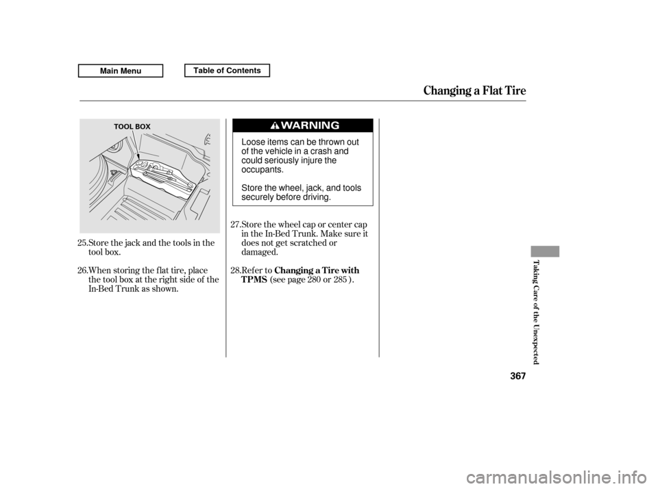 HONDA RIDGELINE 2011 1.G Owners Manual Store the wheel cap or center cap 
in the In-Bed Trunk. Make sure it
does not get scratched or
damaged.
When storing the f lat tire, place
the tool box at the right side of the
In-Bed Trunk as shown.
